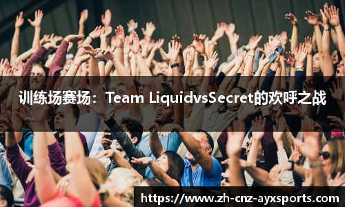 训练场赛场：Team LiquidvsSecret的欢呼之战