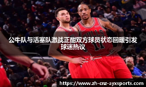 公牛队与活塞队激战正酣双方球员状态回暖引发球迷热议